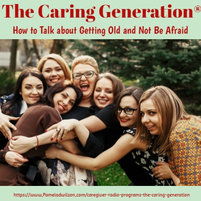 How to Talk About Getting Old and Not Be Afraid – The Caring Generation®