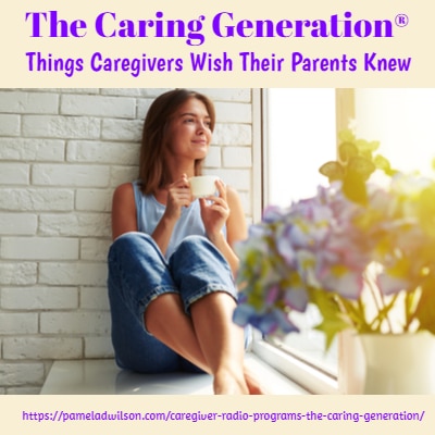 Things Caregivers Wish Their Parents Knew – The Caring Generation®